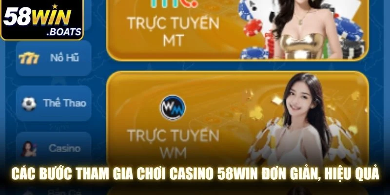 Các bước tham gia chơi Casino 58WIN đơn giản, hiệu quả