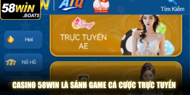 Casino 58WIN là sảnh game cá cược trực tuyến thu hút nhất hiện nay