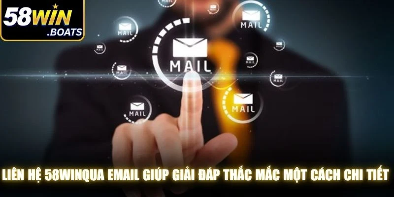 Liên hệ 58WINqua email giúp giải đáp thắc mắc một cách chi tiết, cụ thể