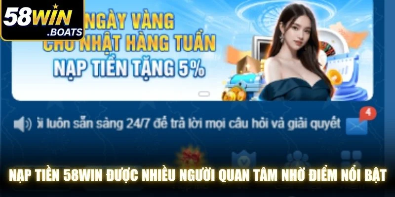 Nạp tiền 58WIN được nhiều người quan tâm nhờ những điểm nổi bật