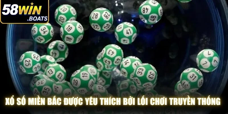 Xổ số miền Bắc được yêu thích bởi lối chơi truyền thống dễ tiếp cận